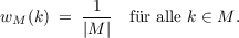           1
wM (k) = ---- fr alle k ∈ M .
         |M |
     