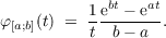           1ebt - eat
φ[a;b](t) =  t--b--a-.
     