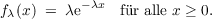 fλ(x) = λe-λx  fr alle x ≥ 0.
     