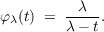           λ
φλ(t) = ----.
        λ - t
     