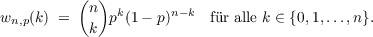           ( )
w   (k) =   n  pk(1 - p)n-k  fr alle k ∈ {0,1,...,n}.
 n,p       k
     