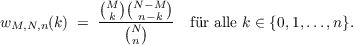              (M)(N-M )
w     (k) =  -k-(-n-)-k-- fr alle k ∈ {0,1,...,n}.
  M,N,n           Nn
     